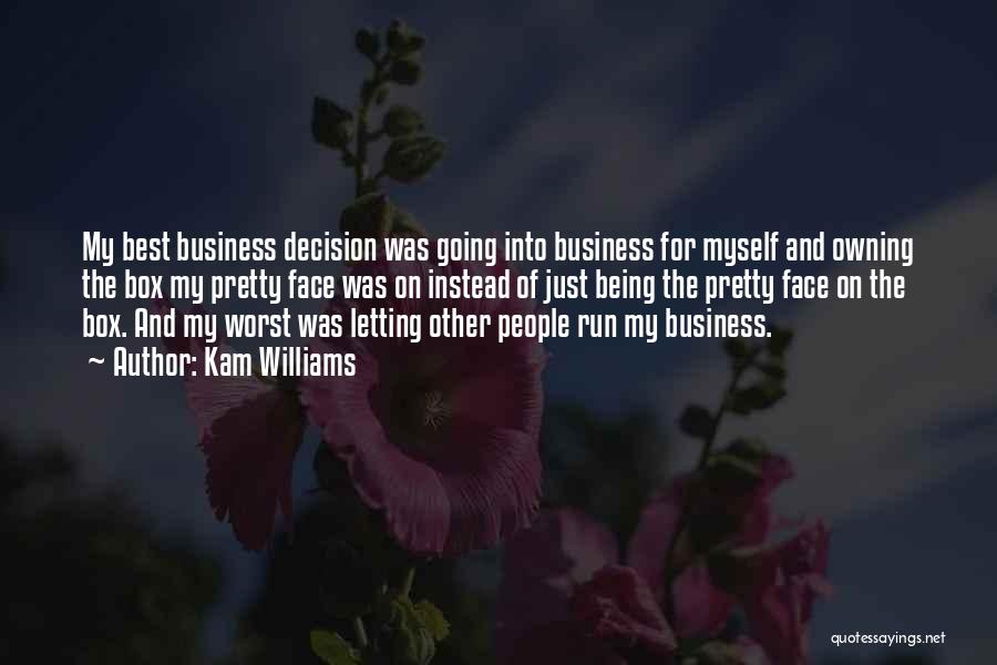 Kam Williams Quotes: My Best Business Decision Was Going Into Business For Myself And Owning The Box My Pretty Face Was On Instead