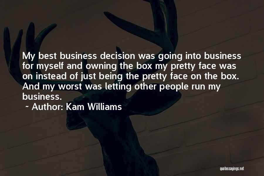 Kam Williams Quotes: My Best Business Decision Was Going Into Business For Myself And Owning The Box My Pretty Face Was On Instead