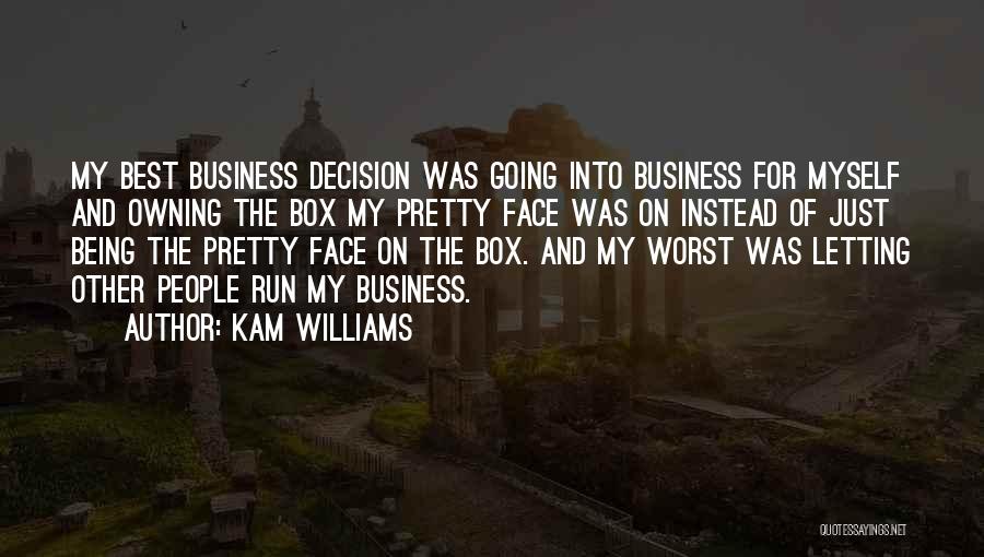 Kam Williams Quotes: My Best Business Decision Was Going Into Business For Myself And Owning The Box My Pretty Face Was On Instead