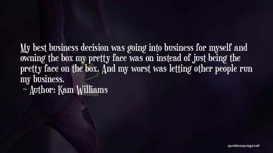 Kam Williams Quotes: My Best Business Decision Was Going Into Business For Myself And Owning The Box My Pretty Face Was On Instead