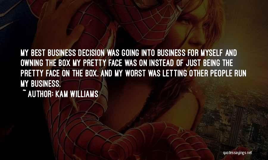 Kam Williams Quotes: My Best Business Decision Was Going Into Business For Myself And Owning The Box My Pretty Face Was On Instead