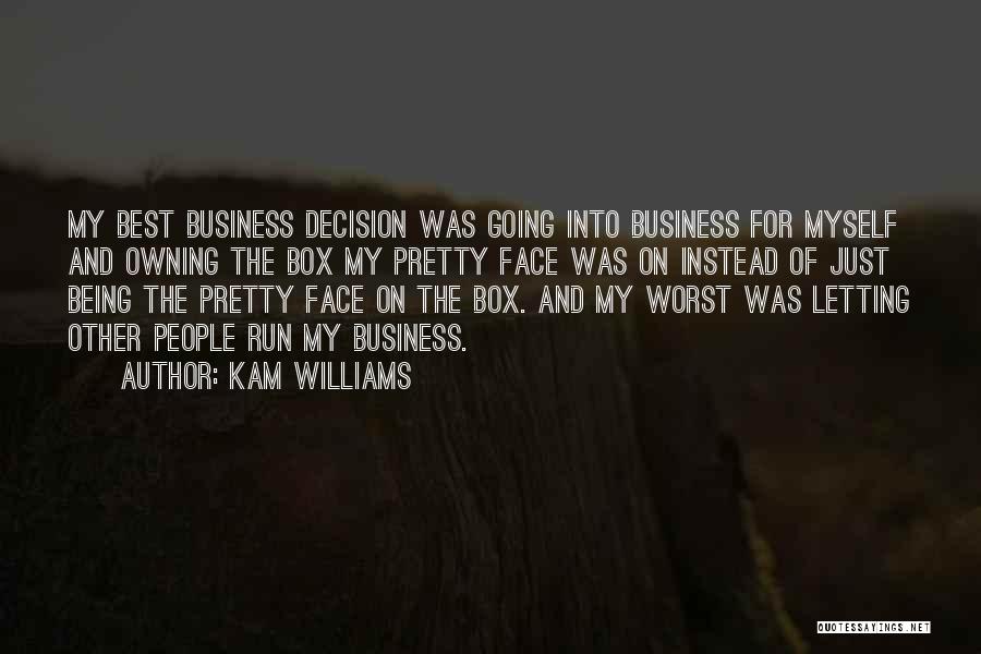 Kam Williams Quotes: My Best Business Decision Was Going Into Business For Myself And Owning The Box My Pretty Face Was On Instead