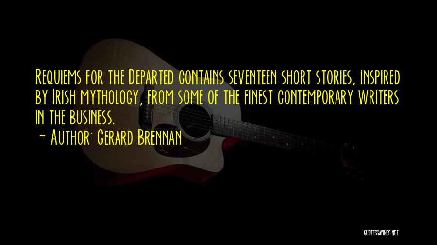 Gerard Brennan Quotes: Requiems For The Departed Contains Seventeen Short Stories, Inspired By Irish Mythology, From Some Of The Finest Contemporary Writers In