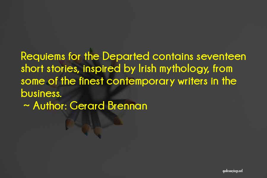 Gerard Brennan Quotes: Requiems For The Departed Contains Seventeen Short Stories, Inspired By Irish Mythology, From Some Of The Finest Contemporary Writers In