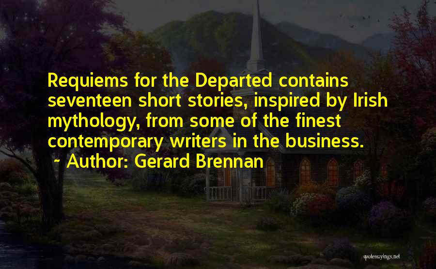 Gerard Brennan Quotes: Requiems For The Departed Contains Seventeen Short Stories, Inspired By Irish Mythology, From Some Of The Finest Contemporary Writers In
