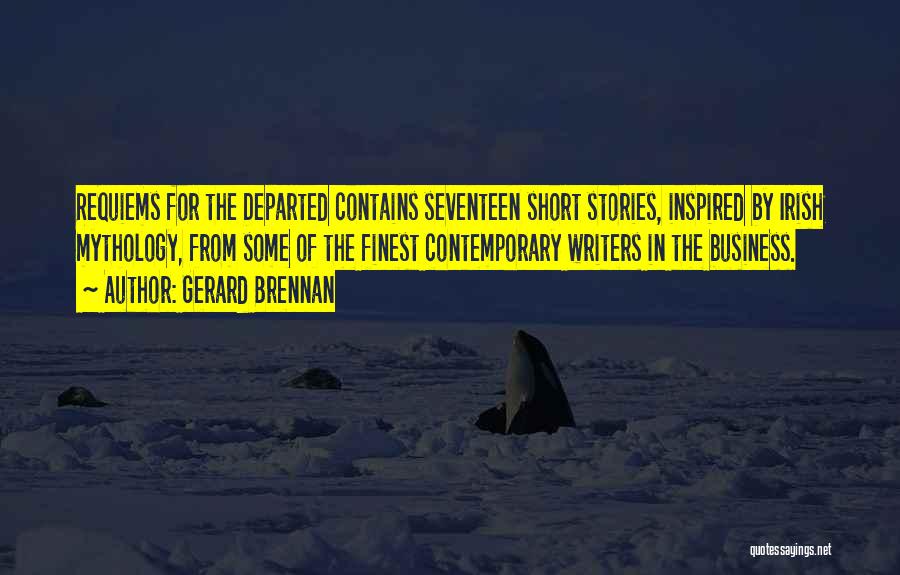 Gerard Brennan Quotes: Requiems For The Departed Contains Seventeen Short Stories, Inspired By Irish Mythology, From Some Of The Finest Contemporary Writers In