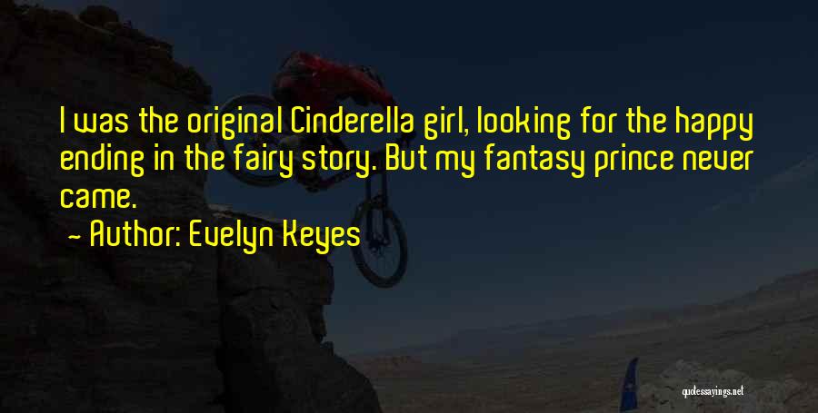 Evelyn Keyes Quotes: I Was The Original Cinderella Girl, Looking For The Happy Ending In The Fairy Story. But My Fantasy Prince Never