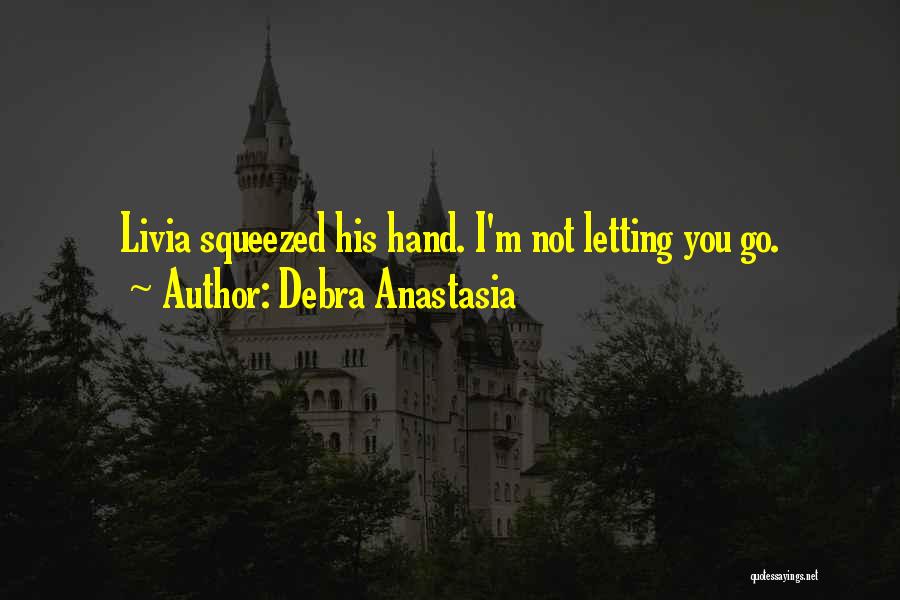 Debra Anastasia Quotes: Livia Squeezed His Hand. I'm Not Letting You Go.