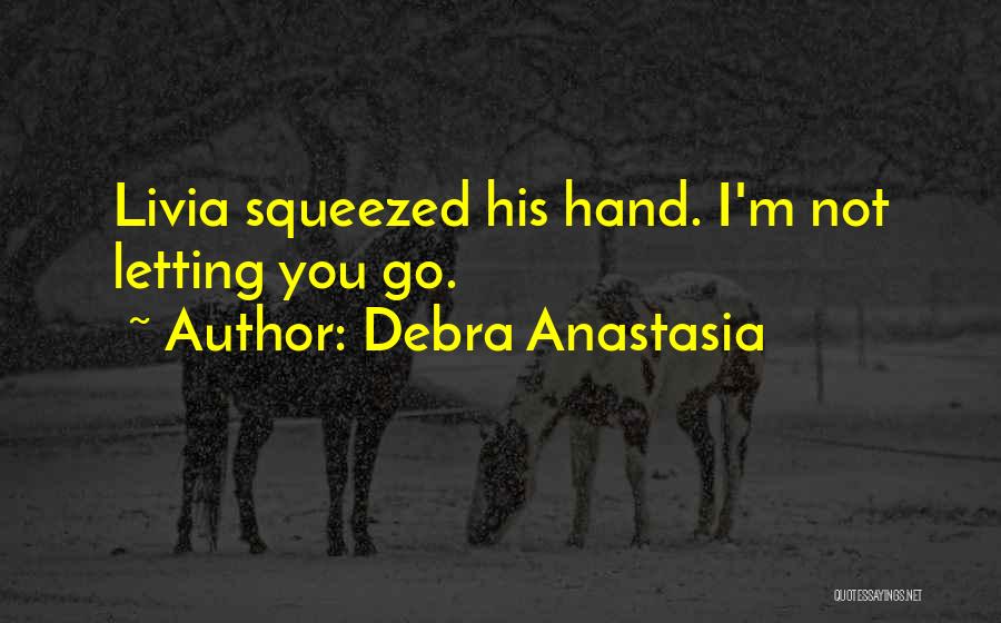 Debra Anastasia Quotes: Livia Squeezed His Hand. I'm Not Letting You Go.