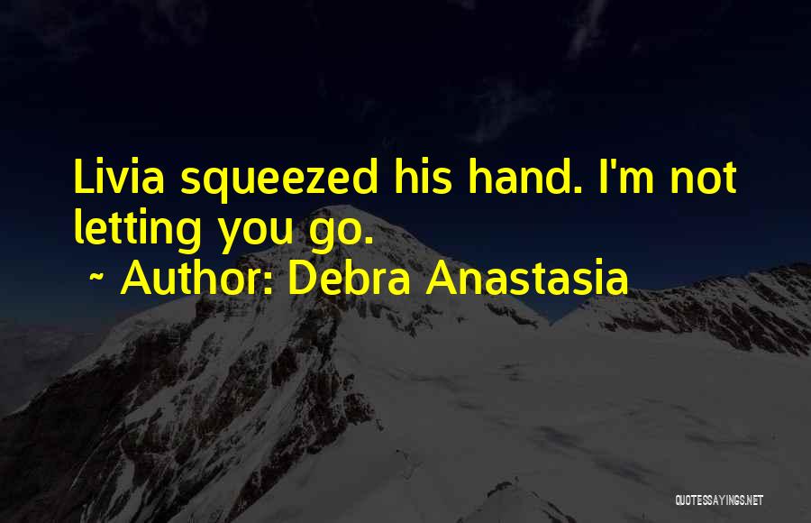 Debra Anastasia Quotes: Livia Squeezed His Hand. I'm Not Letting You Go.