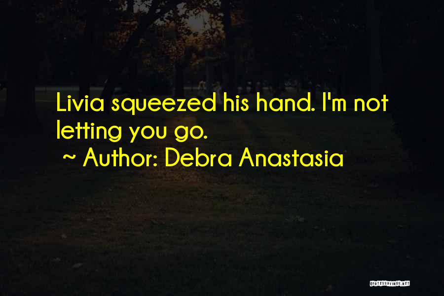Debra Anastasia Quotes: Livia Squeezed His Hand. I'm Not Letting You Go.