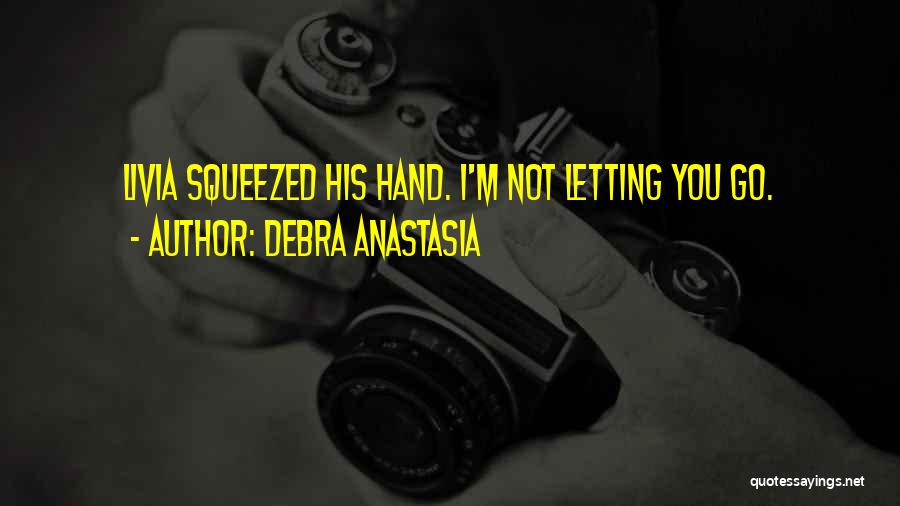 Debra Anastasia Quotes: Livia Squeezed His Hand. I'm Not Letting You Go.