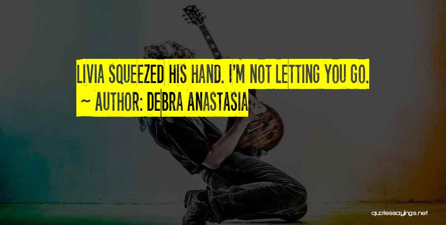 Debra Anastasia Quotes: Livia Squeezed His Hand. I'm Not Letting You Go.
