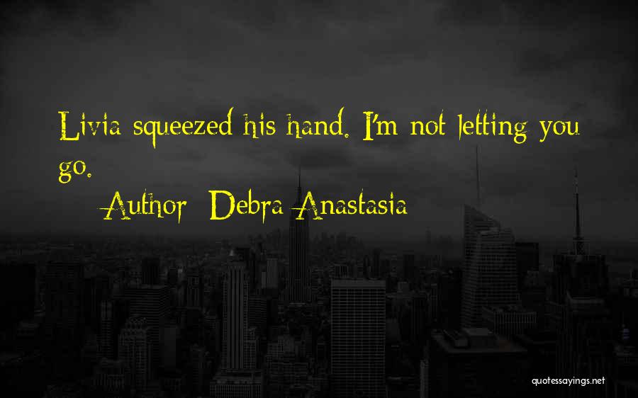 Debra Anastasia Quotes: Livia Squeezed His Hand. I'm Not Letting You Go.
