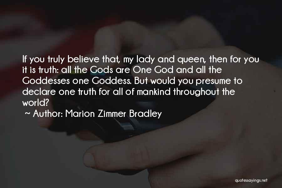 Marion Zimmer Bradley Quotes: If You Truly Believe That, My Lady And Queen, Then For You It Is Truth: All The Gods Are One