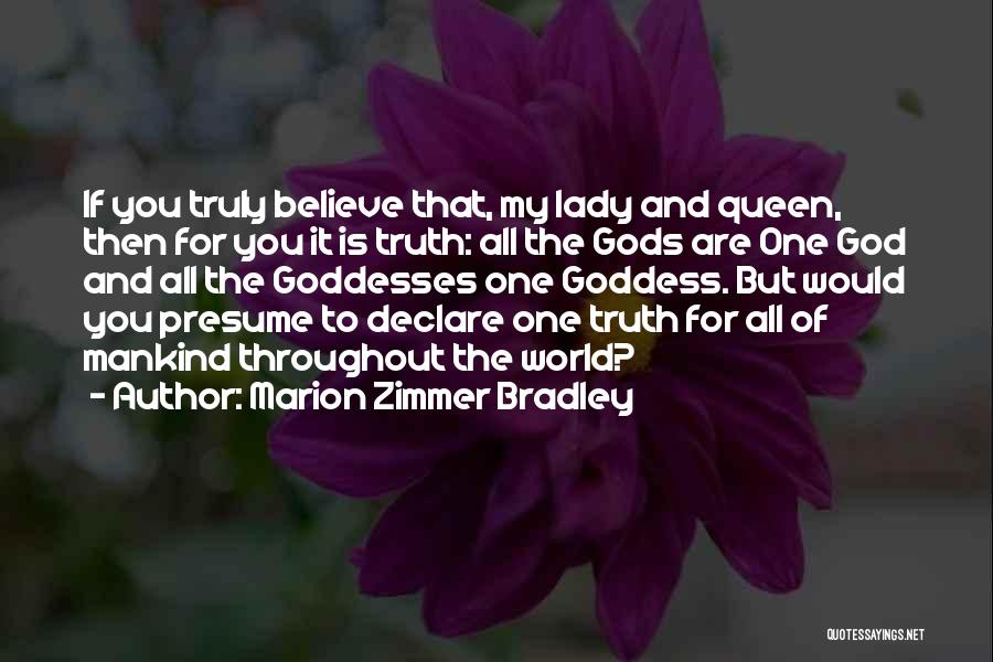 Marion Zimmer Bradley Quotes: If You Truly Believe That, My Lady And Queen, Then For You It Is Truth: All The Gods Are One