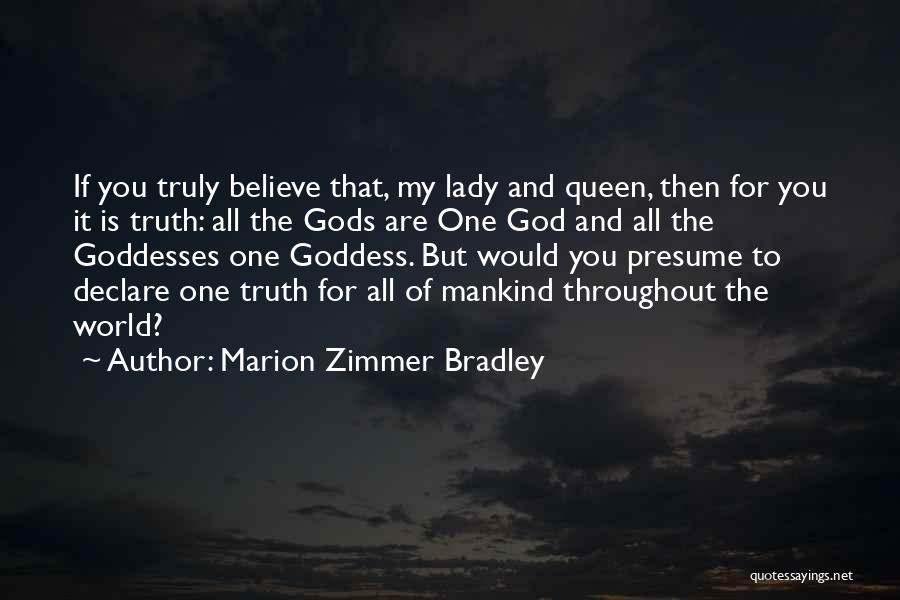 Marion Zimmer Bradley Quotes: If You Truly Believe That, My Lady And Queen, Then For You It Is Truth: All The Gods Are One