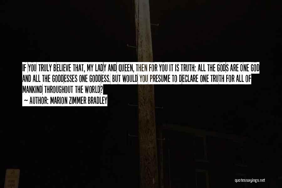 Marion Zimmer Bradley Quotes: If You Truly Believe That, My Lady And Queen, Then For You It Is Truth: All The Gods Are One