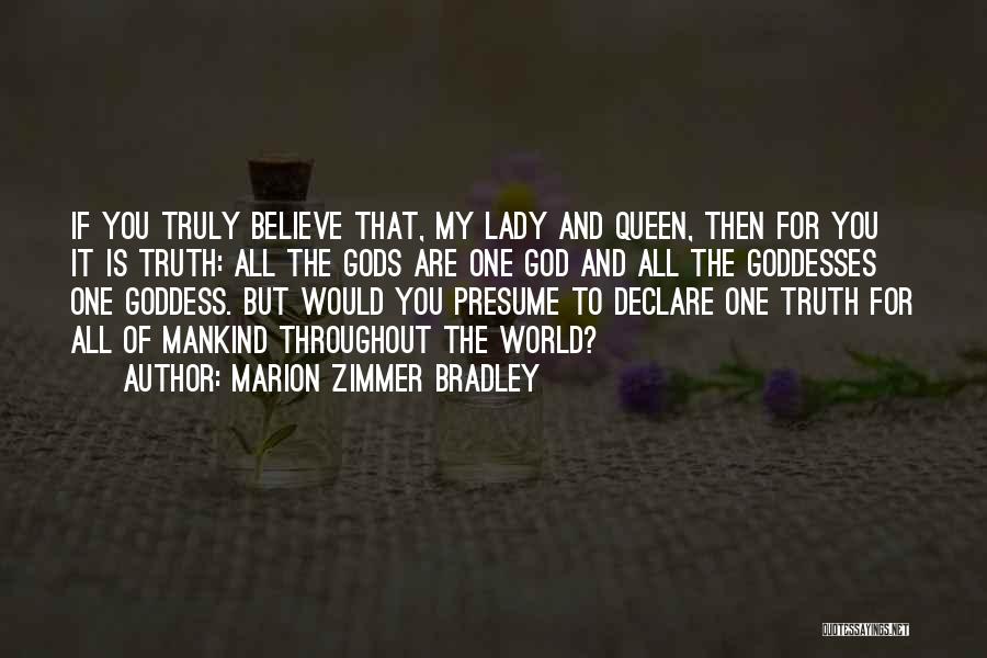 Marion Zimmer Bradley Quotes: If You Truly Believe That, My Lady And Queen, Then For You It Is Truth: All The Gods Are One