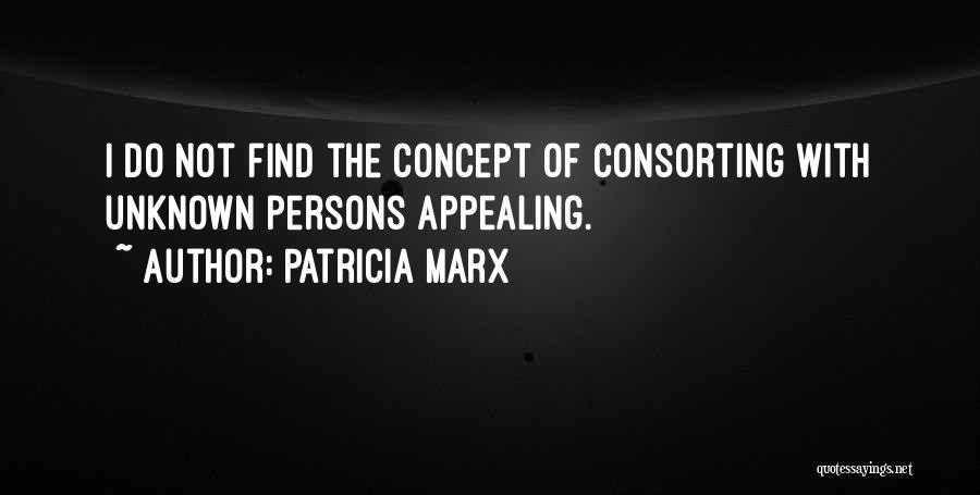 Patricia Marx Quotes: I Do Not Find The Concept Of Consorting With Unknown Persons Appealing.