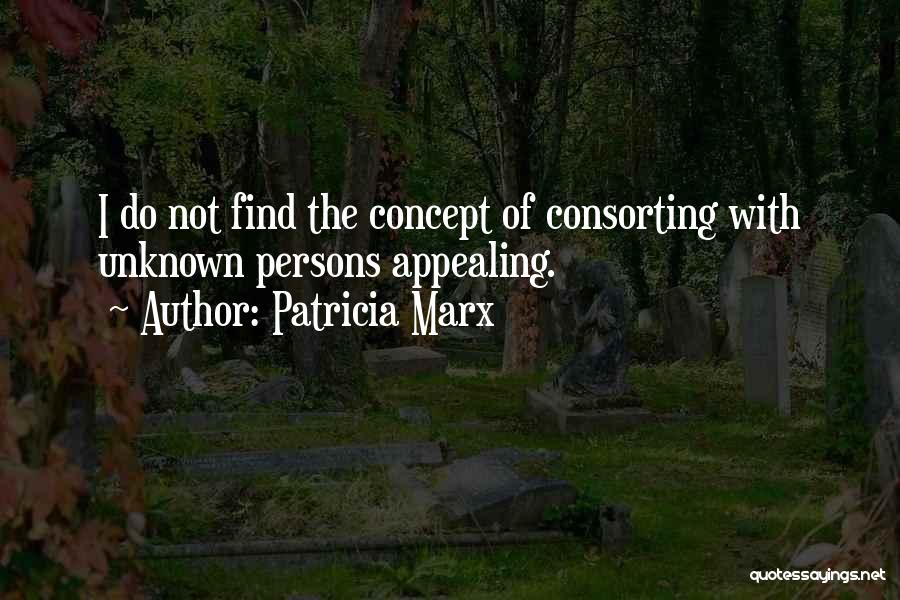 Patricia Marx Quotes: I Do Not Find The Concept Of Consorting With Unknown Persons Appealing.