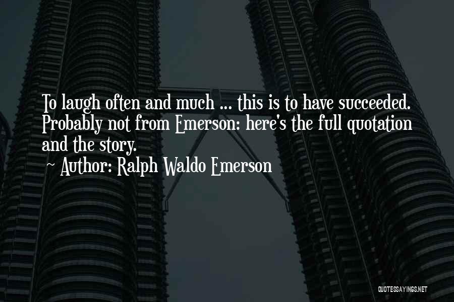 Ralph Waldo Emerson Quotes: To Laugh Often And Much ... This Is To Have Succeeded. Probably Not From Emerson: Here's The Full Quotation And