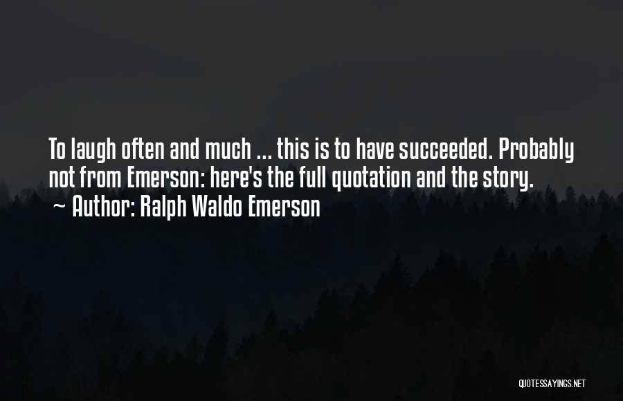 Ralph Waldo Emerson Quotes: To Laugh Often And Much ... This Is To Have Succeeded. Probably Not From Emerson: Here's The Full Quotation And