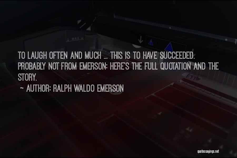 Ralph Waldo Emerson Quotes: To Laugh Often And Much ... This Is To Have Succeeded. Probably Not From Emerson: Here's The Full Quotation And