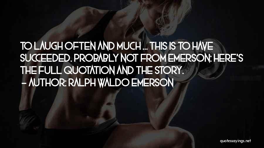 Ralph Waldo Emerson Quotes: To Laugh Often And Much ... This Is To Have Succeeded. Probably Not From Emerson: Here's The Full Quotation And