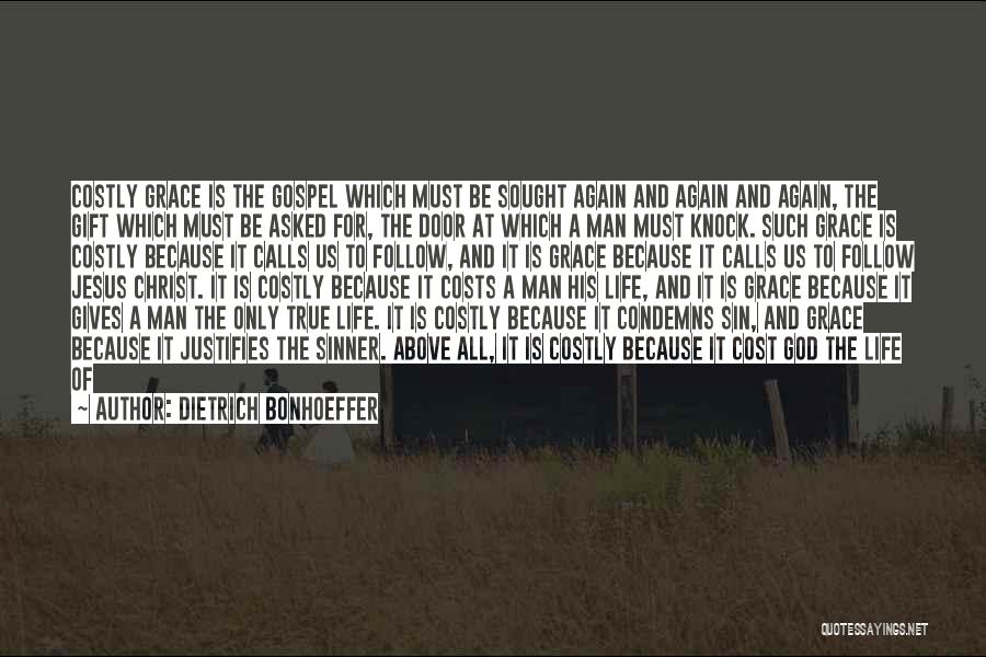 Dietrich Bonhoeffer Quotes: Costly Grace Is The Gospel Which Must Be Sought Again And Again And Again, The Gift Which Must Be Asked