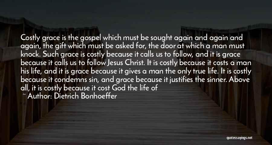 Dietrich Bonhoeffer Quotes: Costly Grace Is The Gospel Which Must Be Sought Again And Again And Again, The Gift Which Must Be Asked