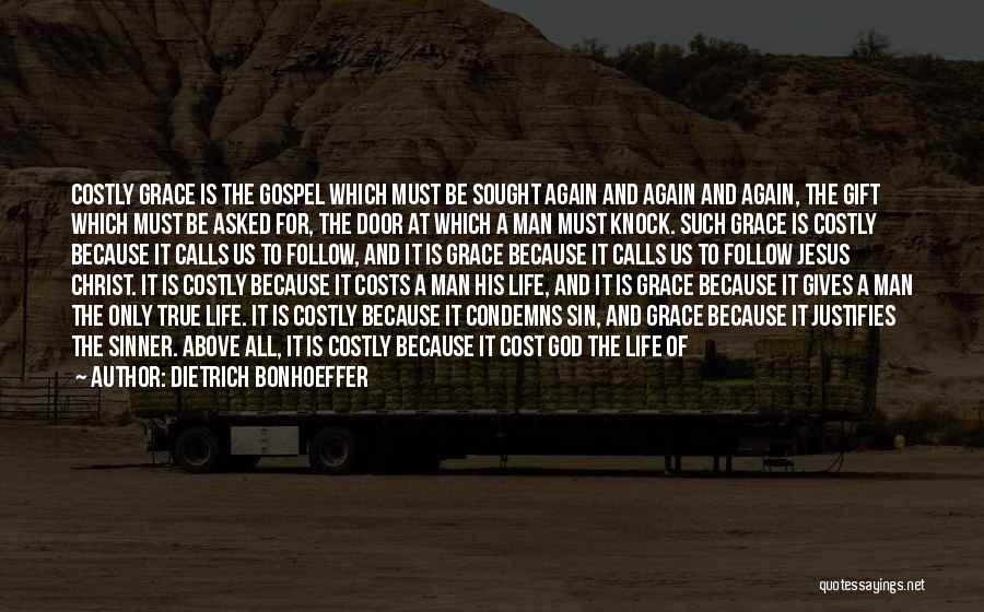 Dietrich Bonhoeffer Quotes: Costly Grace Is The Gospel Which Must Be Sought Again And Again And Again, The Gift Which Must Be Asked