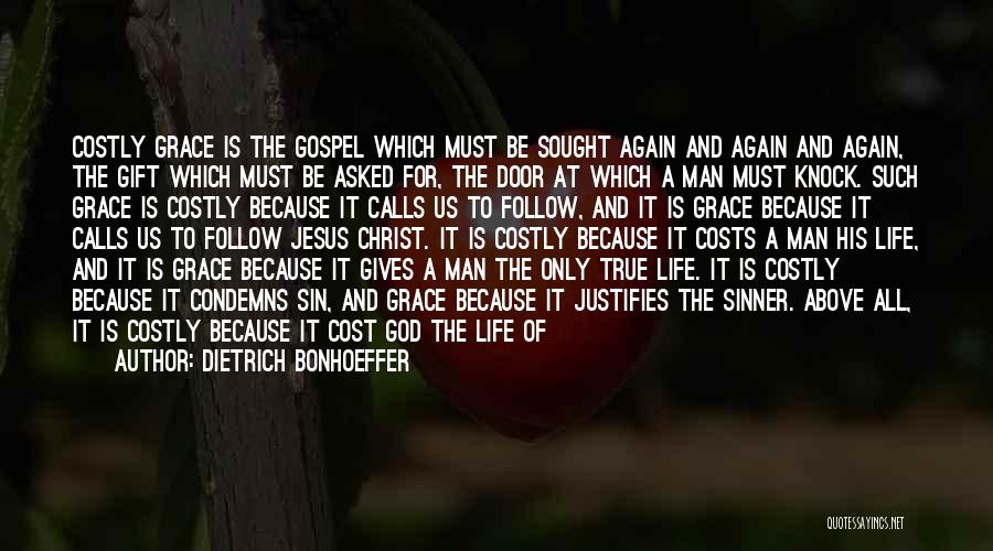 Dietrich Bonhoeffer Quotes: Costly Grace Is The Gospel Which Must Be Sought Again And Again And Again, The Gift Which Must Be Asked