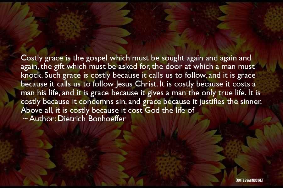 Dietrich Bonhoeffer Quotes: Costly Grace Is The Gospel Which Must Be Sought Again And Again And Again, The Gift Which Must Be Asked