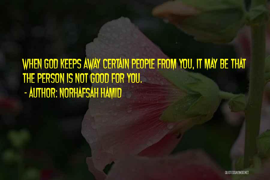 Norhafsah Hamid Quotes: When God Keeps Away Certain People From You, It May Be That The Person Is Not Good For You.
