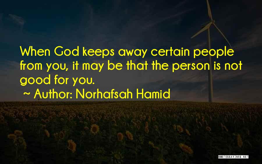 Norhafsah Hamid Quotes: When God Keeps Away Certain People From You, It May Be That The Person Is Not Good For You.