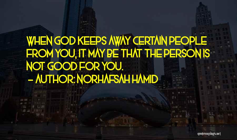 Norhafsah Hamid Quotes: When God Keeps Away Certain People From You, It May Be That The Person Is Not Good For You.