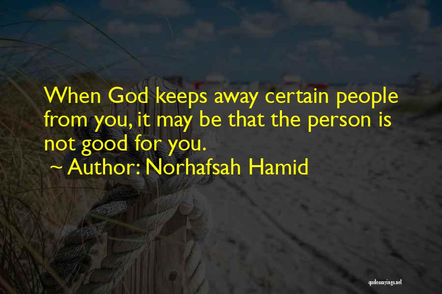 Norhafsah Hamid Quotes: When God Keeps Away Certain People From You, It May Be That The Person Is Not Good For You.