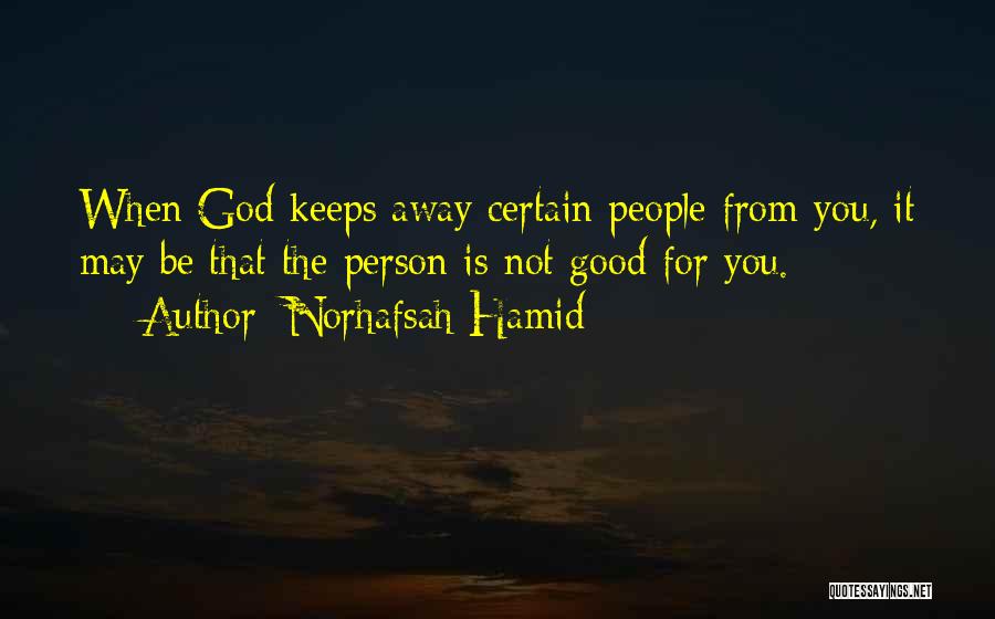 Norhafsah Hamid Quotes: When God Keeps Away Certain People From You, It May Be That The Person Is Not Good For You.