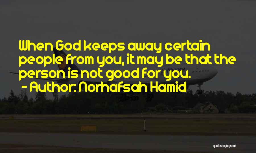 Norhafsah Hamid Quotes: When God Keeps Away Certain People From You, It May Be That The Person Is Not Good For You.