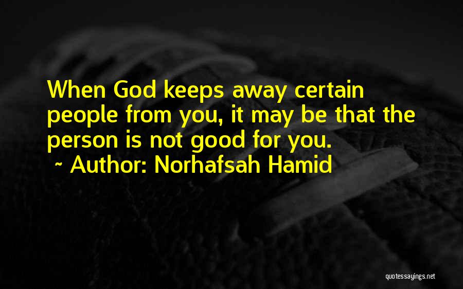Norhafsah Hamid Quotes: When God Keeps Away Certain People From You, It May Be That The Person Is Not Good For You.