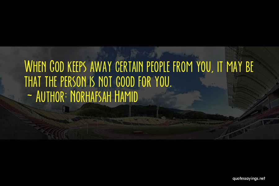 Norhafsah Hamid Quotes: When God Keeps Away Certain People From You, It May Be That The Person Is Not Good For You.