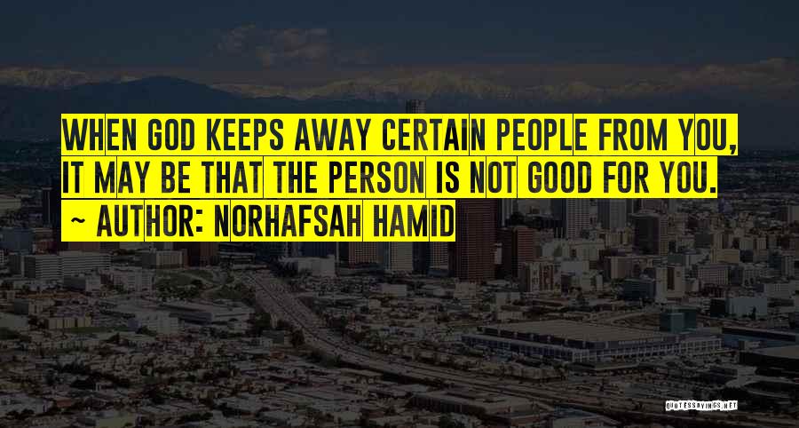Norhafsah Hamid Quotes: When God Keeps Away Certain People From You, It May Be That The Person Is Not Good For You.