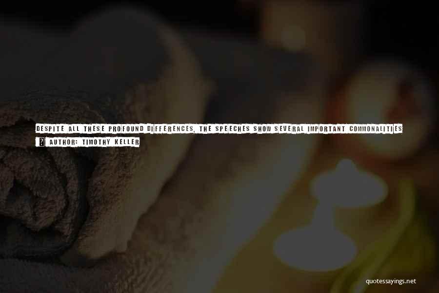 Timothy Keller Quotes: Despite All These Profound Differences, The Speeches Show Several Important Commonalities As Well. David Peterson Observes That While There Is