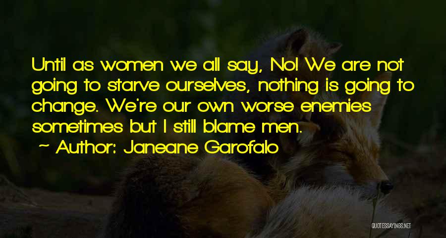 Janeane Garofalo Quotes: Until As Women We All Say, No! We Are Not Going To Starve Ourselves, Nothing Is Going To Change. We're