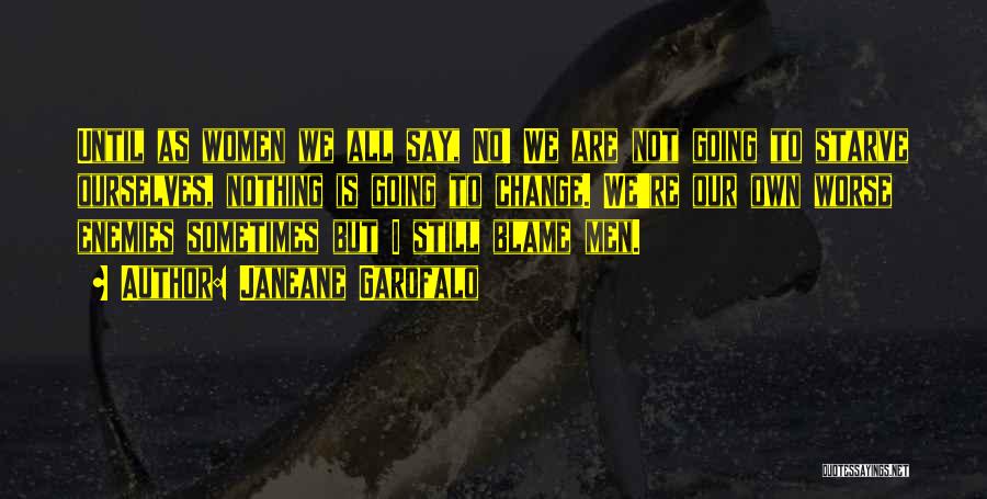 Janeane Garofalo Quotes: Until As Women We All Say, No! We Are Not Going To Starve Ourselves, Nothing Is Going To Change. We're