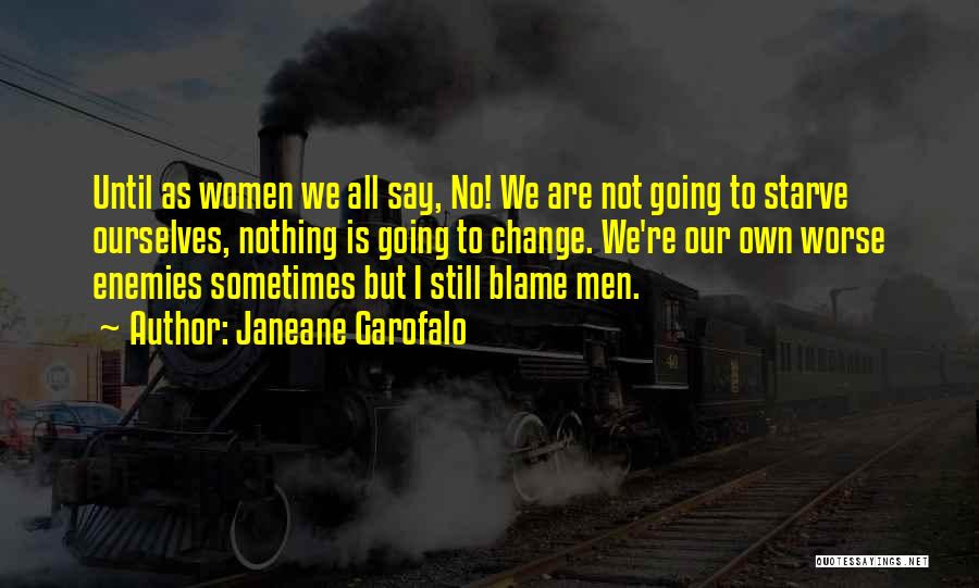 Janeane Garofalo Quotes: Until As Women We All Say, No! We Are Not Going To Starve Ourselves, Nothing Is Going To Change. We're