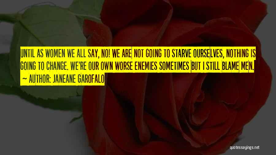 Janeane Garofalo Quotes: Until As Women We All Say, No! We Are Not Going To Starve Ourselves, Nothing Is Going To Change. We're