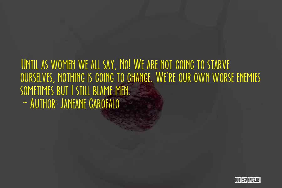Janeane Garofalo Quotes: Until As Women We All Say, No! We Are Not Going To Starve Ourselves, Nothing Is Going To Change. We're