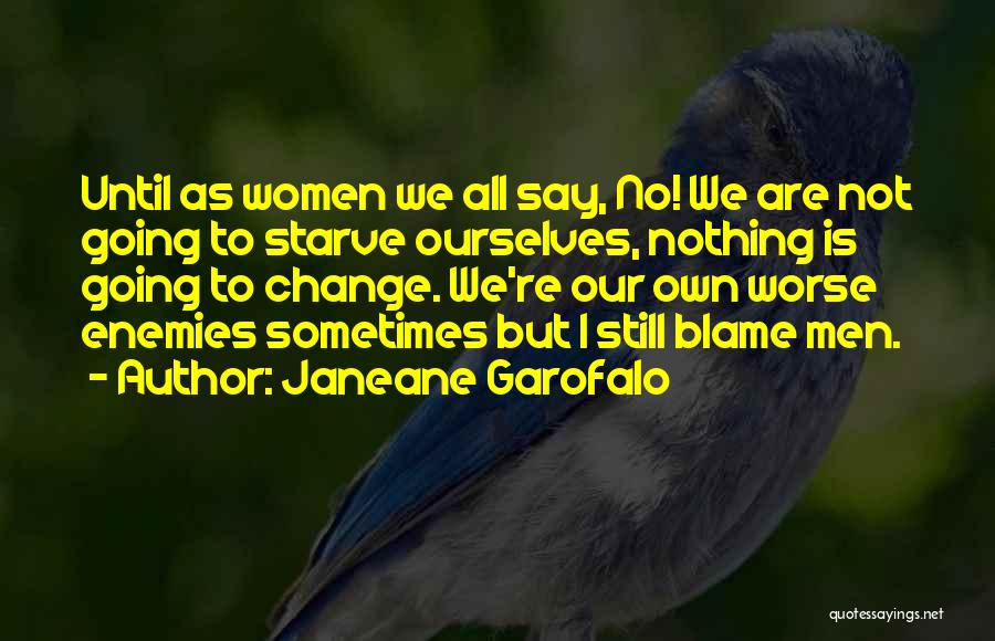 Janeane Garofalo Quotes: Until As Women We All Say, No! We Are Not Going To Starve Ourselves, Nothing Is Going To Change. We're
